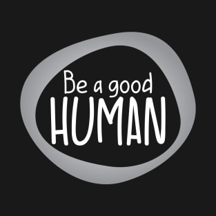 Be a good Human T-Shirt