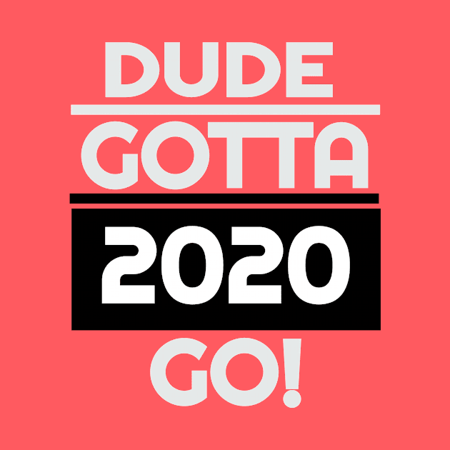 Dude Gotta Go 2020,Make Dude Gotta Go T-Shirt by rami99