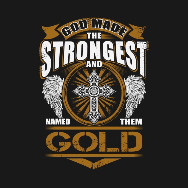 Gold Name T Shirt - God Found Strongest And Named Them Gold Gift Item by reelingduvet