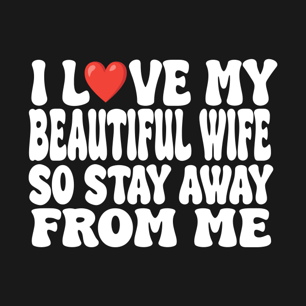 i love my beautiful wife so stay away by UrbanCharm