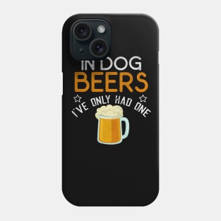 In Dog Beers I've Only Had One Funny Beer Phone Case