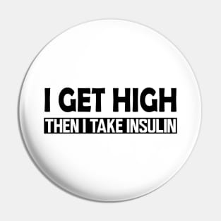 Diabetes - I Get High then I take Insulin Pin