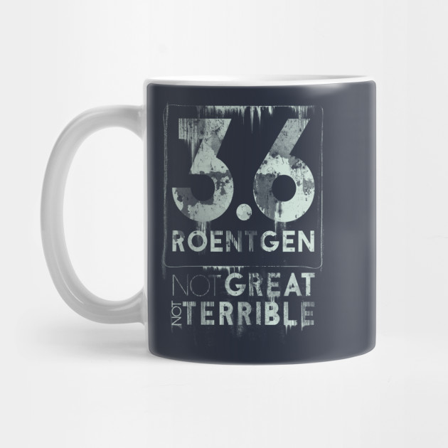 Chernobyl Quote 3 6 Roentgen Not Great Not Terrible Chernobyl Mug Teepublic