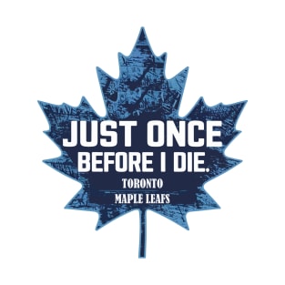 just once before i die, toronto maple leaf T-Shirt