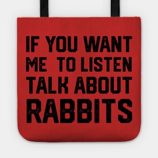 FUNNY IF YOU WANT ME TO LISTEN TALK ABOUT RABBITS Tote