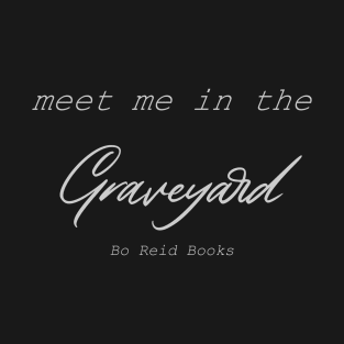 Meet me in the Graveyard T-Shirt