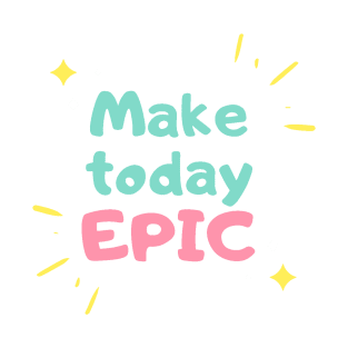 Make today EPIC T-Shirt