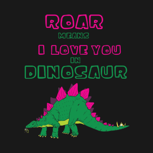 Roar Means I Love You in Dinosaur T-Shirt