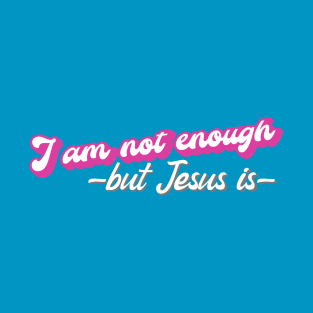 I am not enough - but Jesus is T-Shirt