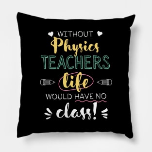 Without Physics Teachers Gift Idea - Funny Quote - No Class Pillow