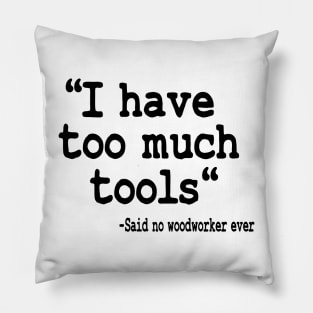 I Have Too Much Tools Quote Woodworking Carpenter Gift Pillow