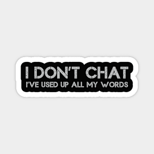 I Don'T Chat I'Ve Used Up All My Words Sarcasm Magnet