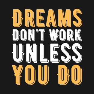 Dreams Don't Work Unless You Do T-Shirt