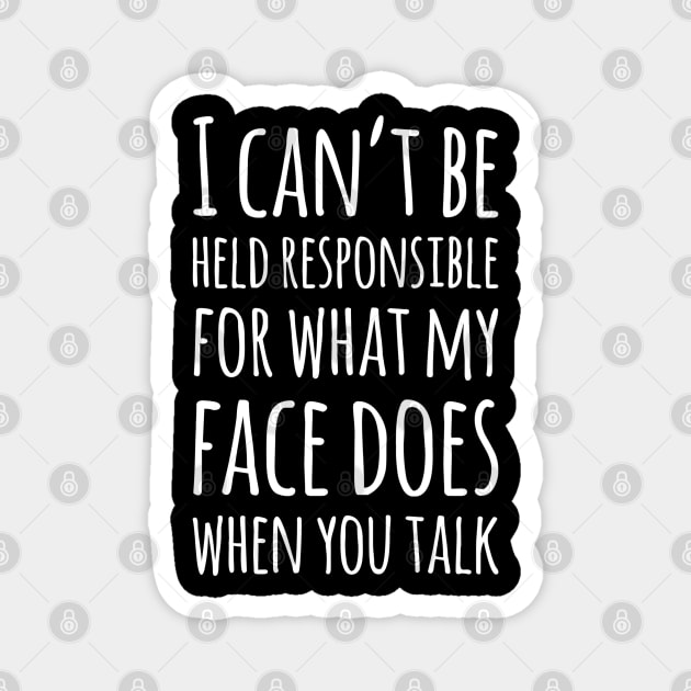 I Can't Be Held Responsible For What My Face Does When You Talk Magnet by egcreations