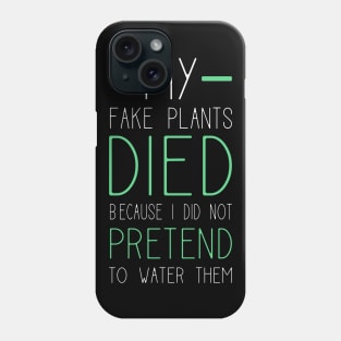 My Fake Plants Died Because I Did Not Pretend To Water Them Phone Case