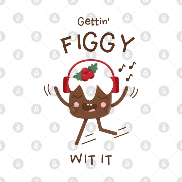 Gettin' Figgy Wit it | Cute Figgy Pudding Character Design by MedleyDesigns67