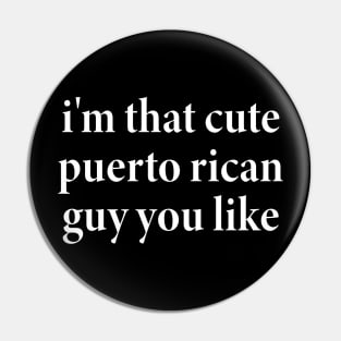 i'm that cute puerto rican guy you like Pin