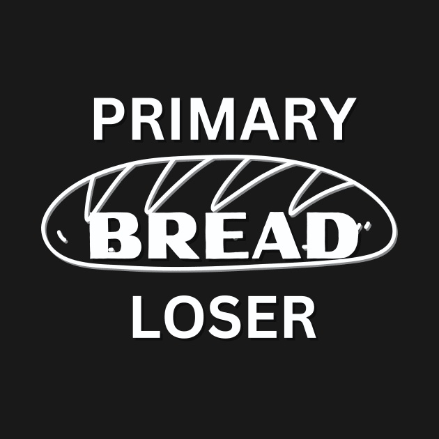 Primary BREAD Loser funny novelty gift for teen, baby, unemployed or business owener by ChopShopByKerri
