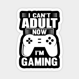 I Can't Adult Now I'm Gaming Magnet