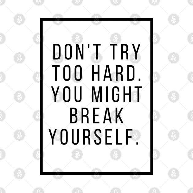 Dont try too hard you might break yourself. by Murder Bunny Tees