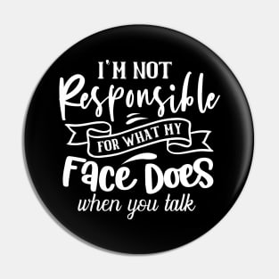 I'm Not Responsible For What My Face Does When You Talk Pin