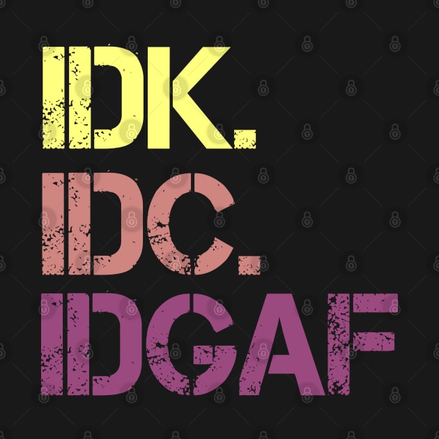 IDK. IDC. IDGAF. | I don't Know. I don't care. I don't give a f--k. by UrbanLifeApparel