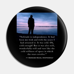 Hermann Hesse quote: Solitude is independence. It had been my wish and with the years I had attained it. Pin