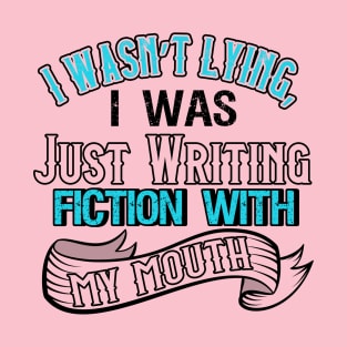 I Was Not Lying, I Was Just Writing Fiction With My Mouth T-Shirt