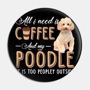 All I Need Is Coffee And My Poodle It Is Too Peopley Outside Pin