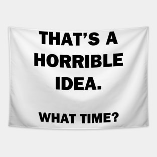 That's a Horrible Idea.  What Time? Tapestry