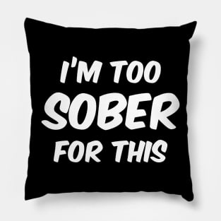Im Too Sober For This Pillow