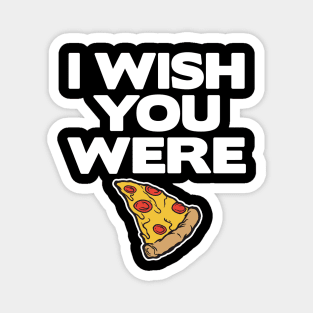 I Wish You Were Pizza Lover Funny Slice Gift Fast Food Magnet