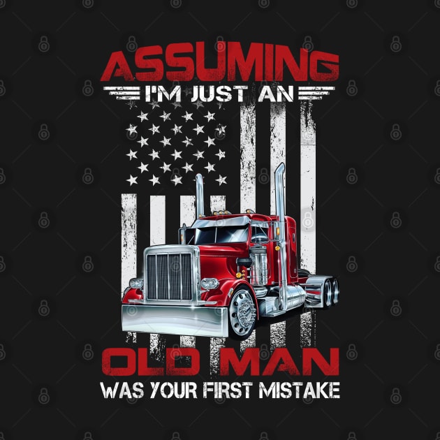 Assuming I Am Just An Old Man Was Your First Mistake Trucker by dreadtwank