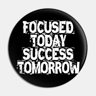 Focused Today Success Tomorrow Pin