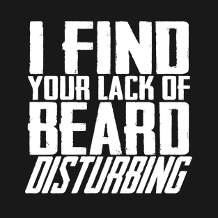 I Find Your Lack Of Beard Disturbing T-Shirt