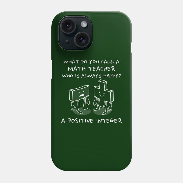 Math Teacher Gift - What do you call a math teacher who is always happy? A Positive Integer Phone Case by RJS Inspirational Apparel