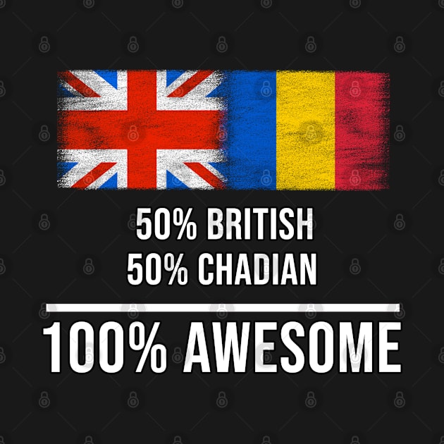 50% British 50% Chadian 100% Awesome - Gift for Chadian Heritage From Chad by Country Flags