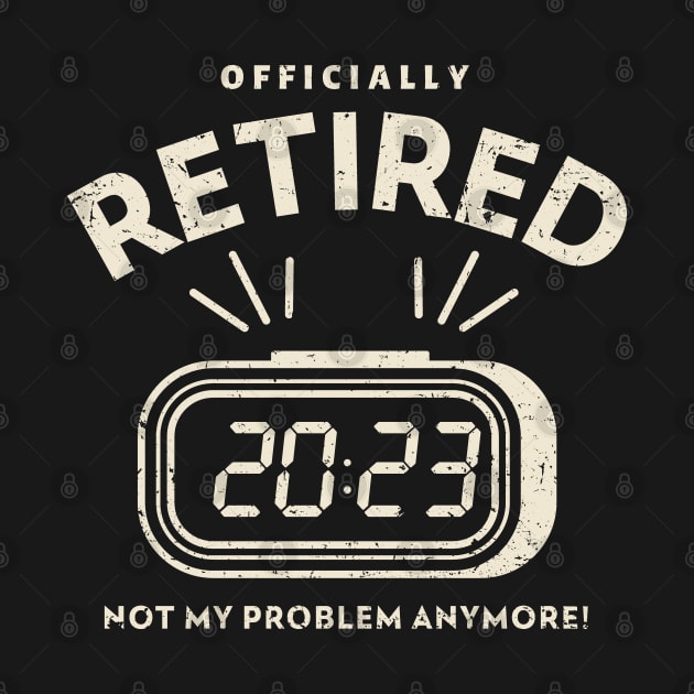 Officially Retired 2023 Not My Problem Anymore by Etopix