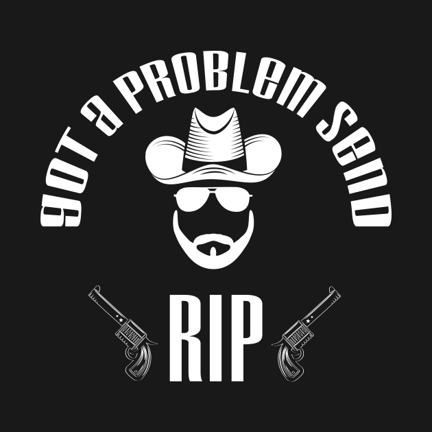 Got A Problem Send Rip funny cool t shirt - old town road country music by MaryMary