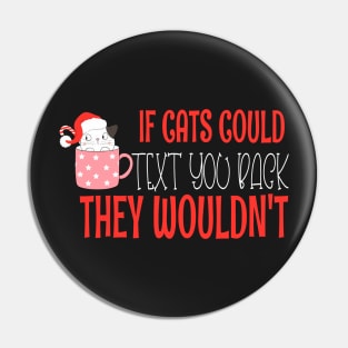 if cats could text you back they wouldnt - Funny Christmas Cat Lover Pin