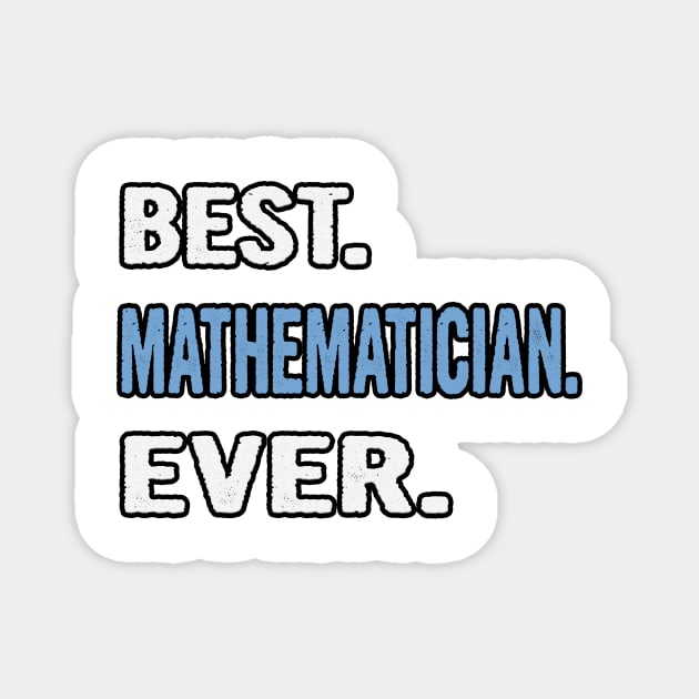 Best. Mathematician. Ever. - Birthday Gift Idea Magnet by divawaddle