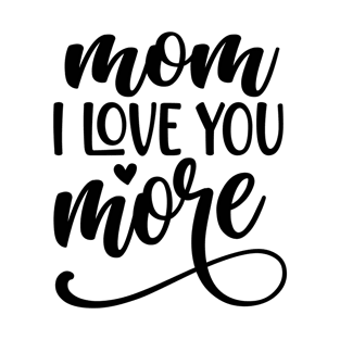 Mom I love you more T-Shirt