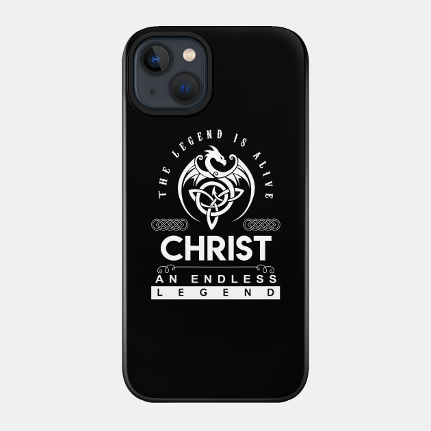 Christ Name T Shirt - The Legend Is Alive - Christ An Endless Legend Dragon Gift Item - Christ - Phone Case