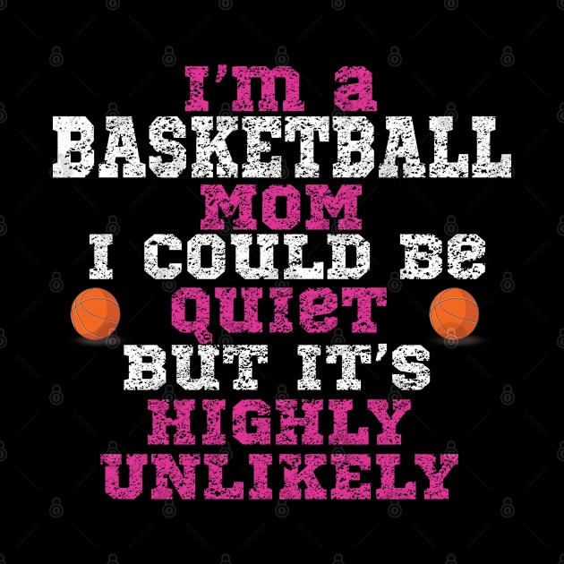 Basketball - Im A Basketball Mom I Could Be Quiet But It's Highly Unlikely by Kudostees