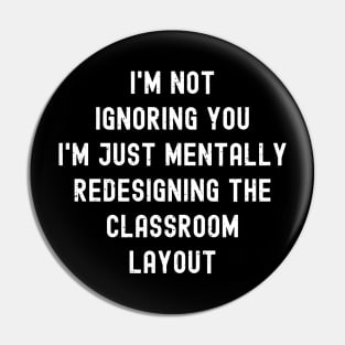 I'm not ignoring you I'm just mentally redesigning the classroom layout Pin