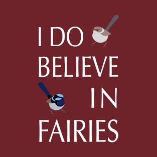 I Do Believe In Fairies Fairy Wren T-Shirt