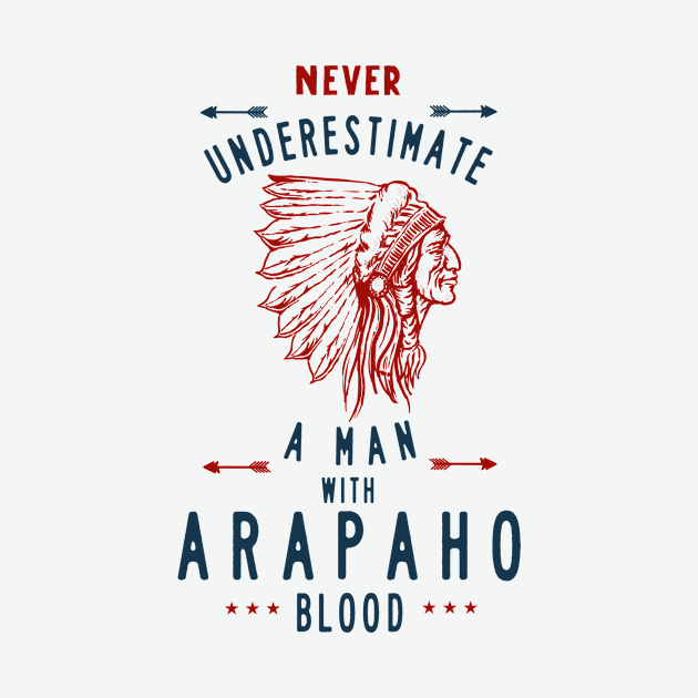 Arapaho Native American Indian Man Never Underestimate Blood by The Dirty Gringo