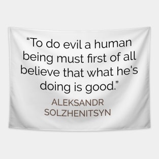 To do evil a human being must first believe that what he is doing is good Tapestry