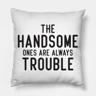 The handsome ones are always trouble Pillow