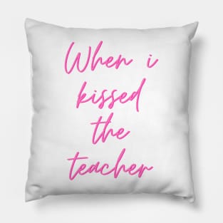 When i kissed the teacher Pillow